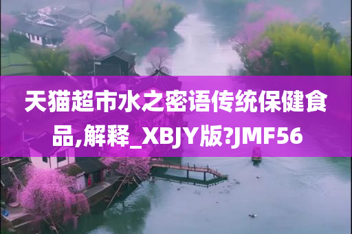 天猫超市水之密语传统保健食品,解释_XBJY版?JMF56