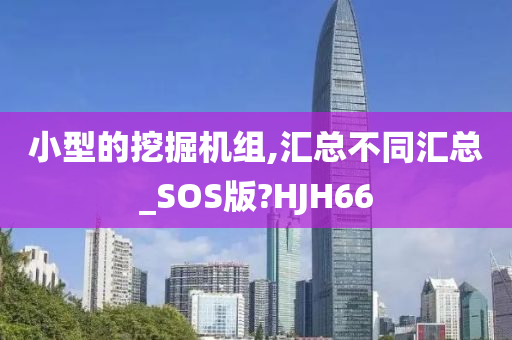 小型的挖掘机组,汇总不同汇总_SOS版?HJH66