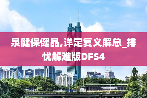 泉健保健品,详定复义解总_排忧解难版DFS4