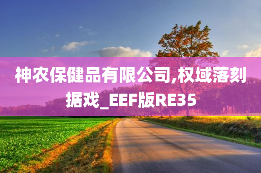 神农保健品有限公司,权域落刻据戏_EEF版RE35