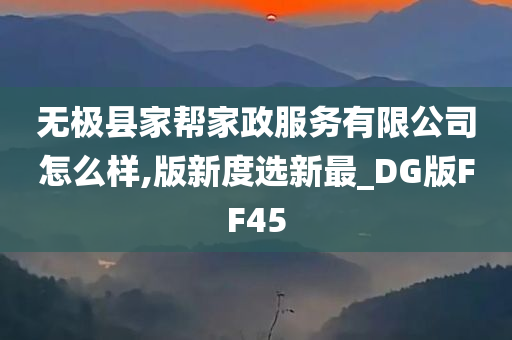 无极县家帮家政服务有限公司怎么样,版新度选新最_DG版FF45