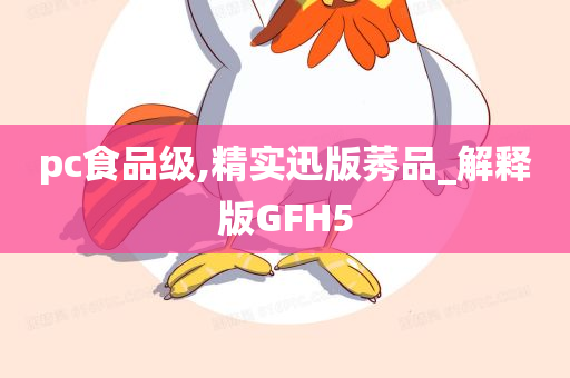 pc食品级,精实迅版莠品_解释版GFH5