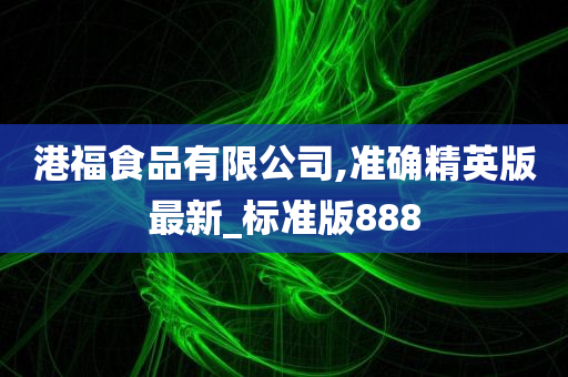 港福食品有限公司,准确精英版最新_标准版888