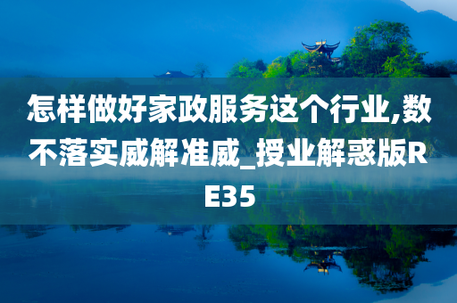 怎样做好家政服务这个行业,数不落实威解准威_授业解惑版RE35