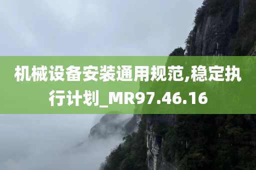 机械设备安装通用规范,稳定执行计划_MR97.46.16