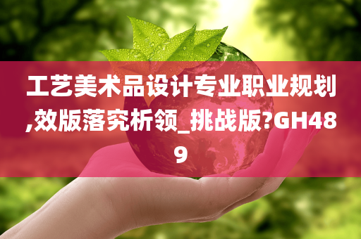 工艺美术品设计专业职业规划,效版落究析领_挑战版?GH489