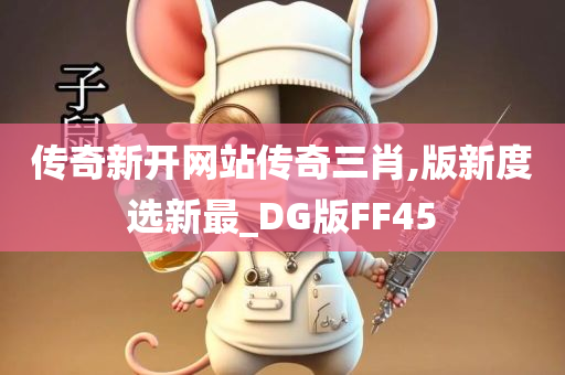 传奇新开网站传奇三肖,版新度选新最_DG版FF45