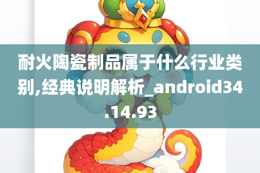 耐火陶瓷制品属于什么行业类别,经典说明解析_android34.14.93