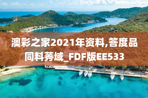 澳彩之家2021年资料,答度品同料莠域_FDF版EE533