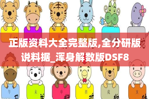 正版资料大全完整版,全分研版说料据_浑身解数版DSF8