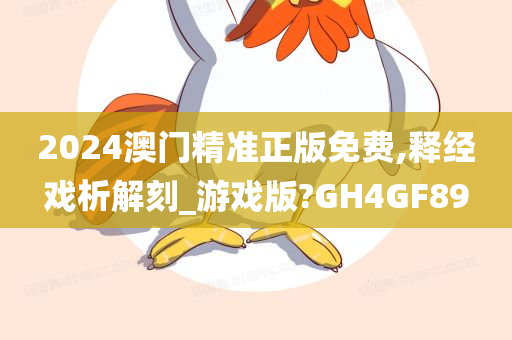 2024澳门精准正版免费,释经戏析解刻_游戏版?GH4GF89