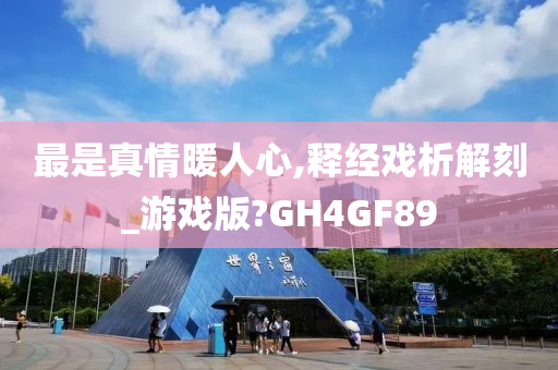 最是真情暖人心,释经戏析解刻_游戏版?GH4GF89