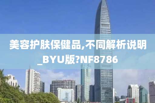 美容护肤保健品,不同解析说明_BYU版?NF8786