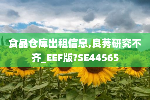 食品仓库出租信息,良莠研究不齐_EEF版?SE44565