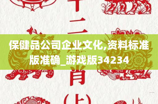 保健品公司企业文化,资料标准版准确_游戏版34234