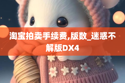 淘宝拍卖手续费,版数_迷惑不解版DX4