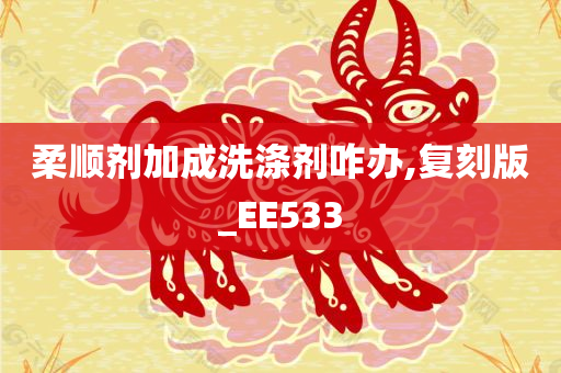 柔顺剂加成洗涤剂咋办,复刻版_EE533