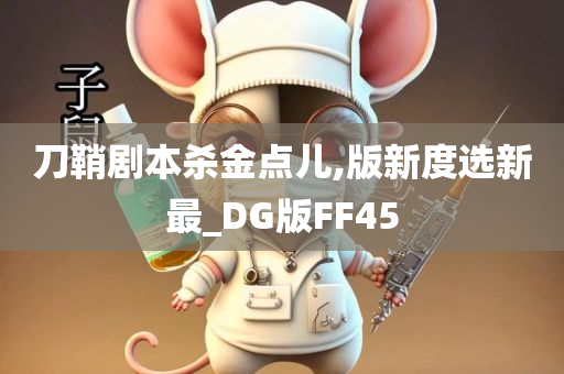 刀鞘剧本杀金点儿,版新度选新最_DG版FF45