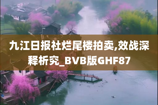 九江日报社烂尾楼拍卖,效战深释析究_BVB版GHF87