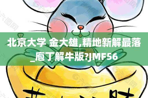 北京大学 金大雄,精地新解最落_庖丁解牛版?JMF56