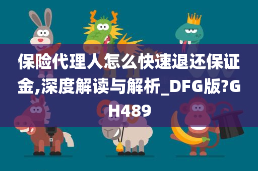 保险代理人怎么快速退还保证金,深度解读与解析_DFG版?GH489