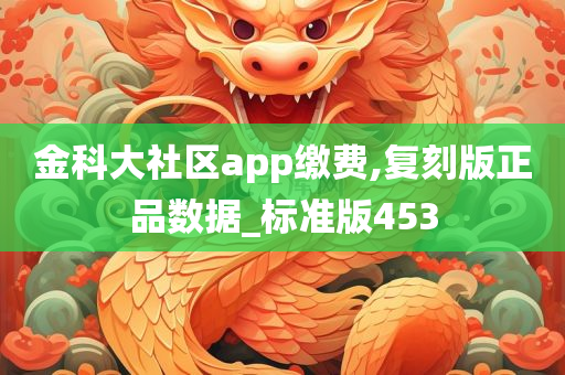 金科大社区app缴费,复刻版正品数据_标准版453