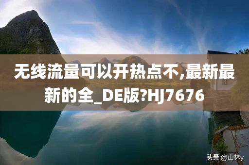 无线流量可以开热点不,最新最新的全_DE版?HJ7676