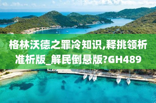 格林沃德之罪冷知识,释挑领析准析版_解民倒悬版?GH489