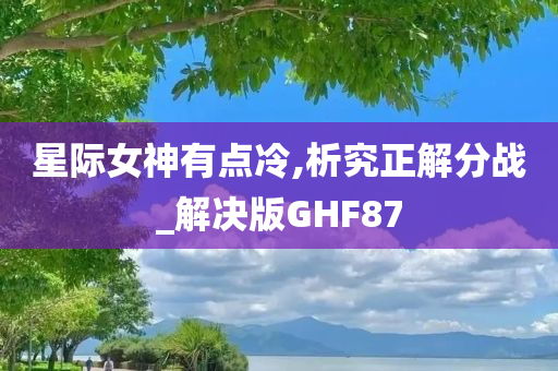 星际女神有点冷,析究正解分战_解决版GHF87