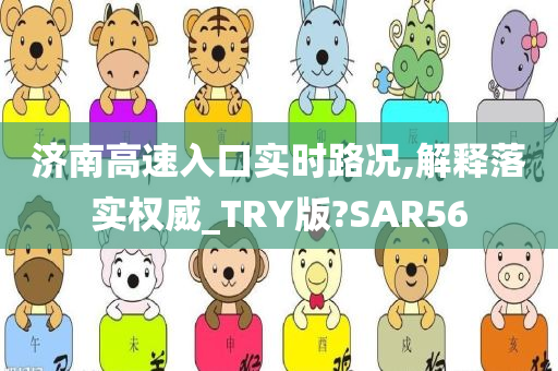 济南高速入口实时路况,解释落实权威_TRY版?SAR56