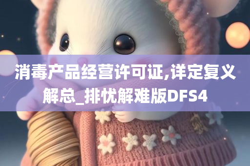 消毒产品经营许可证,详定复义解总_排忧解难版DFS4