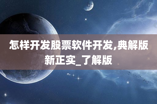 怎样开发股票软件开发,典解版新正实_了解版