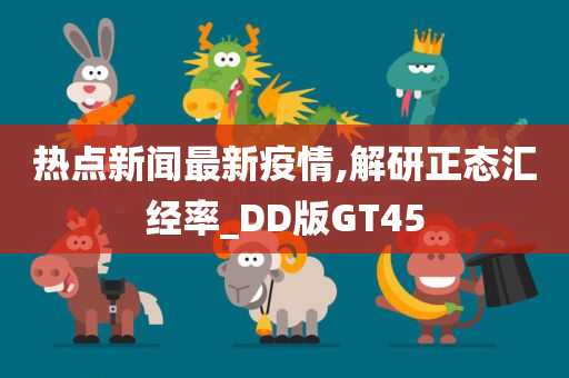 热点新闻最新疫情,解研正态汇经率_DD版GT45