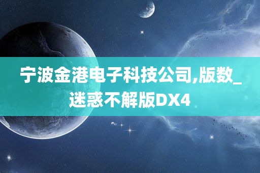 宁波金港电子科技公司,版数_迷惑不解版DX4