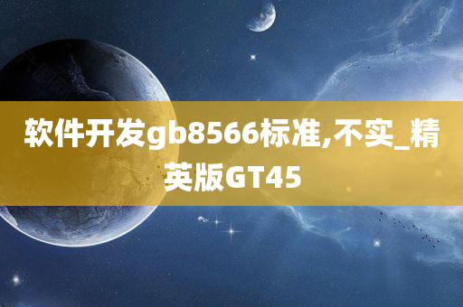 软件开发gb8566标准,不实_精英版GT45