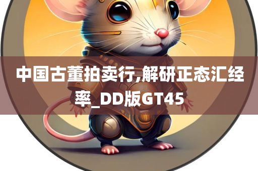 中国古董拍卖行,解研正态汇经率_DD版GT45