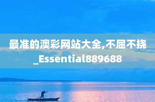 最准的澳彩网站大全,不屈不挠_Essential889688