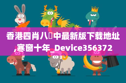 香港四肖八碼中最新版下载地址,寒窗十年_Device356372