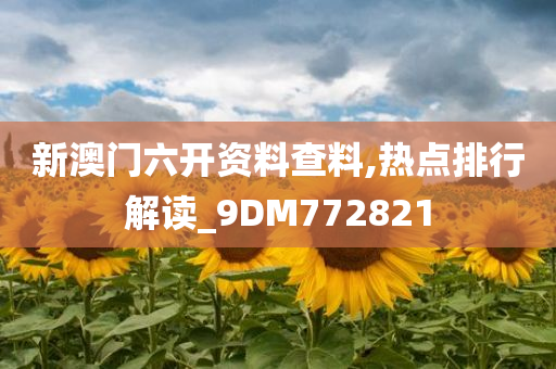 新澳门六开资料查料,热点排行解读_9DM772821