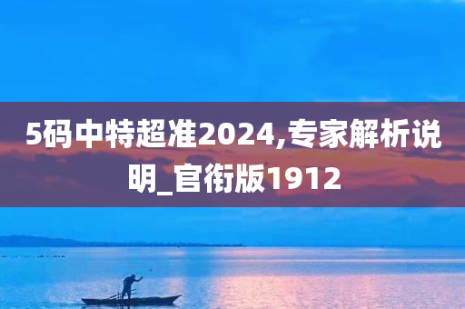 5码中特超准2024,专家解析说明_官衔版1912