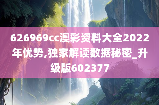 626969cc澳彩资料大全2022年优势,独家解读数据秘密_升级版602377