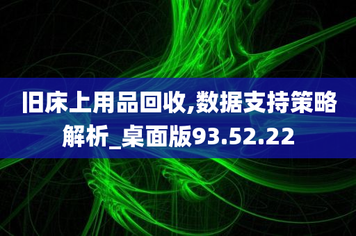 旧床上用品回收,数据支持策略解析_桌面版93.52.22