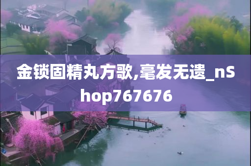 金锁固精丸方歌,毫发无遗_nShop767676