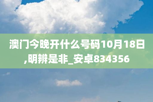 澳门今晚开什么号码10月18日,明辨是非_安卓834356