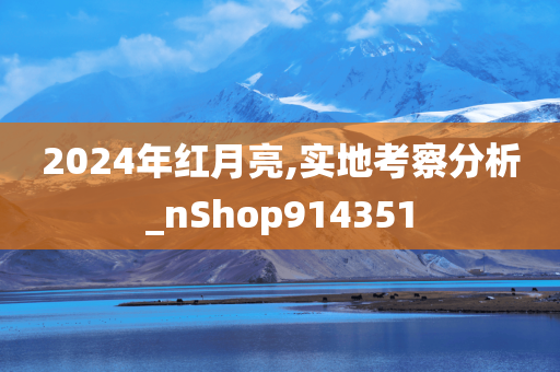 2024年红月亮,实地考察分析_nShop914351