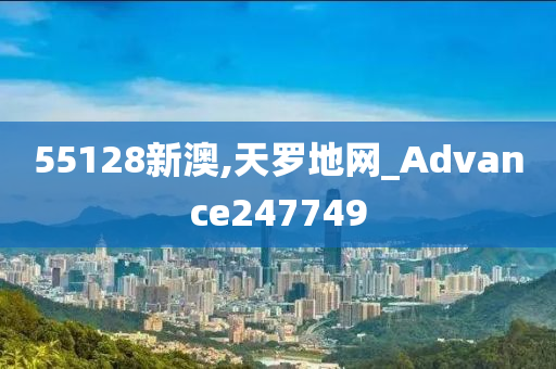 55128新澳,天罗地网_Advance247749