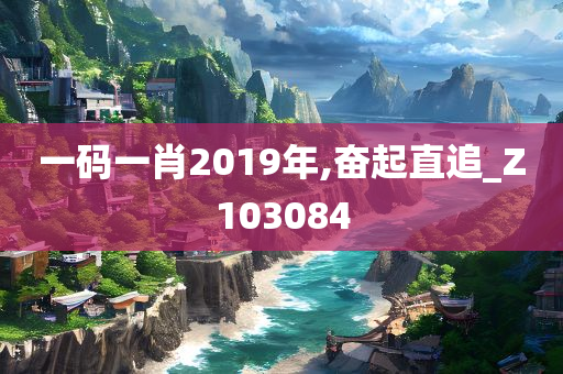 一码一肖2019年,奋起直追_Z103084