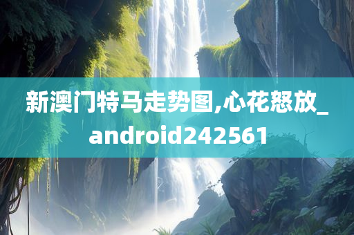 新澳门特马走势图,心花怒放_android242561