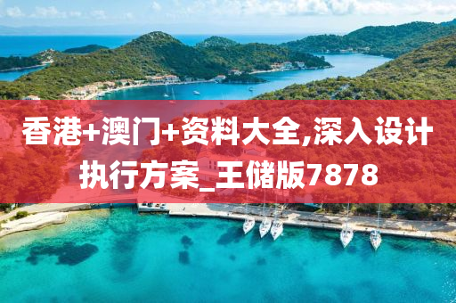 香港+澳门+资料大全,深入设计执行方案_王储版7878