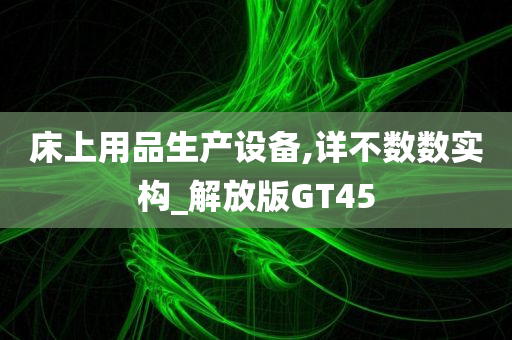 床上用品生产设备,详不数数实构_解放版GT45